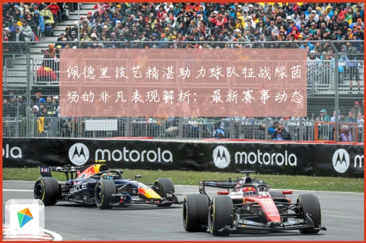 佩德里技艺精湛助力球队征战绿茵场的非凡表现解析：最新赛事动态与深度分析