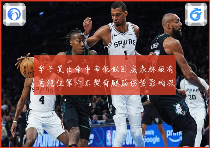 华子复出命中率低似卧底森林狼有意稳住第六东契奇腿筋伤势影响深成长观察：最新赛事动态与深度分析