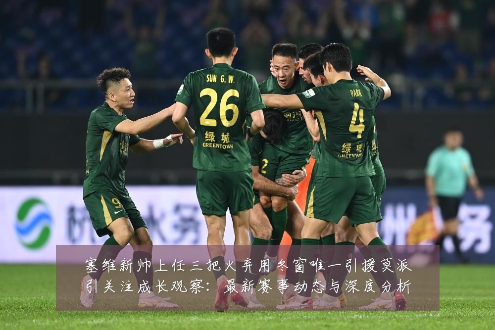 塞维新帅上任三把火弃用冬窗唯一引援莫派引关注成长观察:最新赛事动态与深度分析